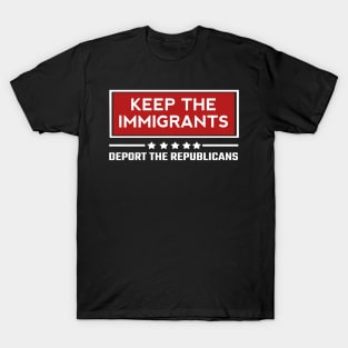 Keep the immigrants deport the republicans T-Shirt